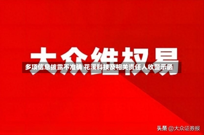 多项信息披露不准确 花溪科技及相关责任人收警示函-第1张图片-建明新闻