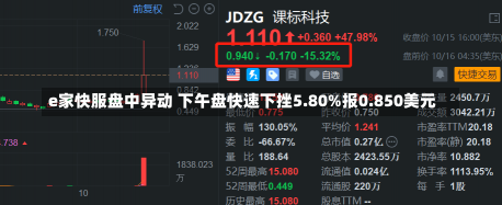 e家快服盘中异动 下午盘快速下挫5.80%报0.850美元-第1张图片-建明新闻