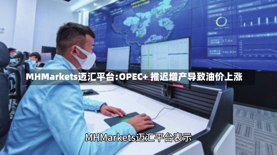 MHMarkets迈汇平台:OPEC+ 推迟增产导致油价上涨-第1张图片-建明新闻