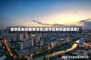 成华区解封最新消息(成华区新冠最新消息)-第1张图片-建明新闻