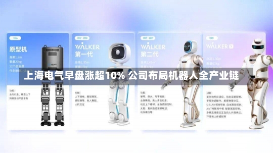 上海电气早盘涨超10% 公司布局机器人全产业链-第1张图片-建明新闻