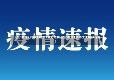 【辽宁新增2例本土确诊3例无症状,辽宁新增1例本土无症状行程】-第2张图片-建明新闻