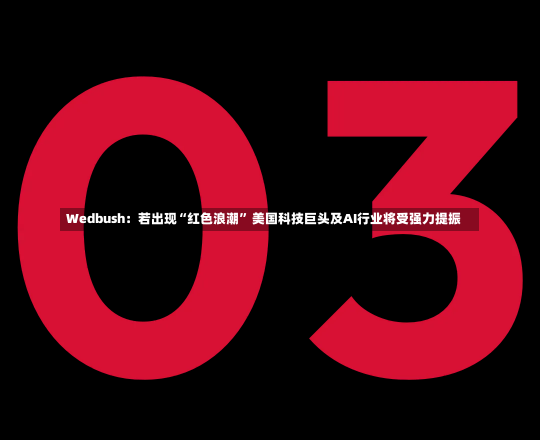 Wedbush：若出现“红色浪潮” 美国科技巨头及AI行业将受强力提振-第2张图片-建明新闻