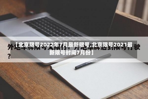 【北京限号2022年7月最新限号,北京限号2021最新限号时间7月份】-第2张图片-建明新闻