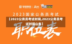 【2023公务员考试时间,2023公务员考试时间山东】-第2张图片-建明新闻