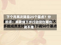 下个月再次降息25个基点？分析师：美联储下步行动现在谁也说不准-第1张图片-建明新闻