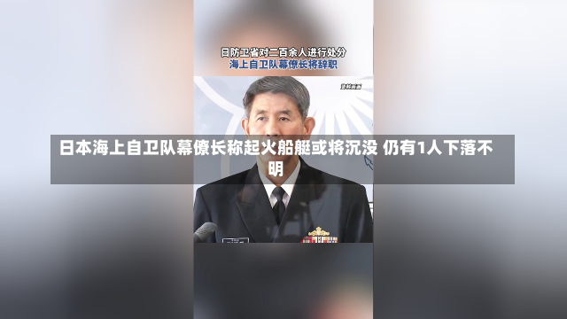 日本海上自卫队幕僚长称起火船艇或将沉没 仍有1人下落不明-第1张图片-建明新闻