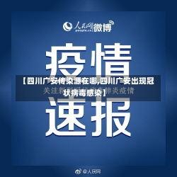 【四川广安传染源在哪,四川广安出现冠状病毒感染】-第2张图片-建明新闻