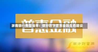 浙商银行龚国强等：做好数字普惠金融生态建设-第1张图片-建明新闻