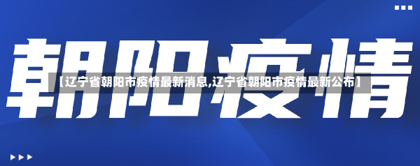 【辽宁省朝阳市疫情最新消息,辽宁省朝阳市疫情最新公布】-第1张图片-建明新闻