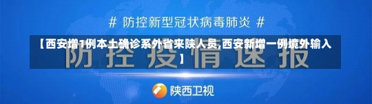 【西安增1例本土确诊系外省来陕人员,西安新增一例境外输入】-第2张图片-建明新闻