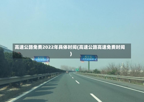 高速公路免费2022年具体时间(高速公路高速免费时间)-第3张图片-建明新闻