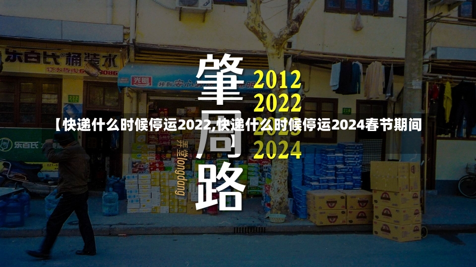 【快递什么时候停运2022,快递什么时候停运2024春节期间】-第1张图片-建明新闻