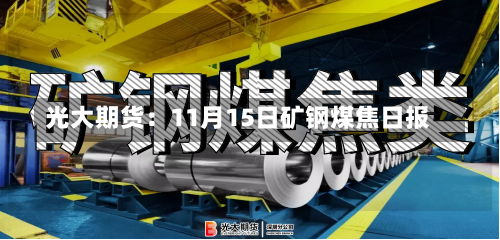 光大期货：11月15日矿钢煤焦日报-第1张图片-建明新闻