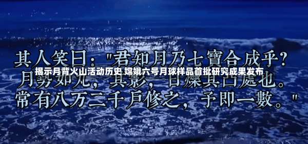 揭示月背火山活动历史 嫦娥六号月球样品首批研究成果发布-第2张图片-建明新闻