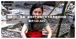 涨疯了！“卖身”卖出9个涨停？大千生态股价20日飙升168.56%-第1张图片-建明新闻