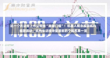 近一个月这些上市公司被“踏破门槛”！机器人概念股获机构组团调研，机构来访接待量居前的个股名单一览-第3张图片-建明新闻