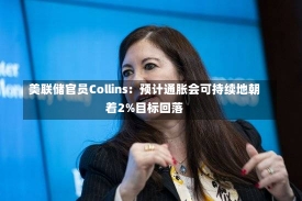 美联储官员Collins：预计通胀会可持续地朝着2%目标回落-第1张图片-建明新闻