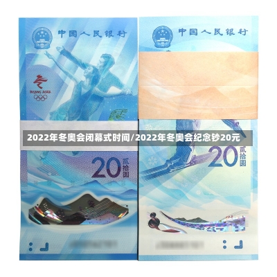 2022年冬奥会闭幕式时间/2022年冬奥会纪念钞20元-第3张图片-建明新闻