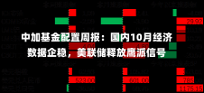 中加基金配置周报：国内10月经济数据企稳，美联储释放鹰派信号-第2张图片-建明新闻