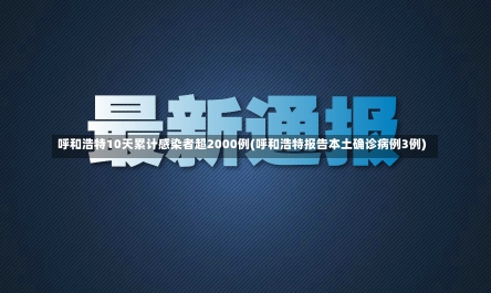 呼和浩特10天累计感染者超2000例(呼和浩特报告本土确诊病例3例)-第1张图片-建明新闻