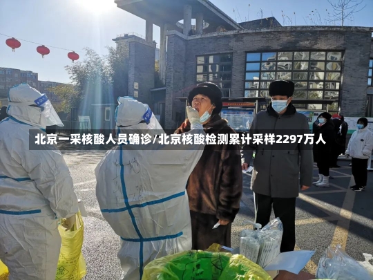 北京一采核酸人员确诊/北京核酸检测累计采样2297万人-第2张图片-建明新闻