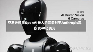 亚马逊将向OpenAI最大的竞争对手Anthropic再投资40亿美元-第1张图片-建明新闻