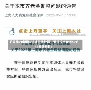 航天动力虚假陈述被行政处罚，受损投资者务必关注索赔条件！-第2张图片-建明新闻