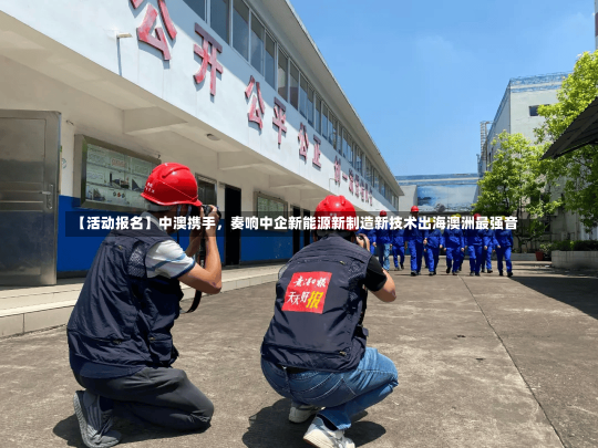 【活动报名】中澳携手，奏响中企新能源新制造新技术出海澳洲最强音-第1张图片-建明新闻