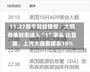 11.27犀牛财经晚报：大额存单利率进入“1”字头 比亚迪、上汽大通要降本10%-第1张图片-建明新闻