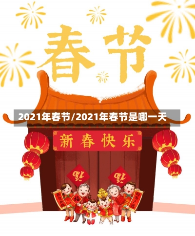 2021年春节/2021年春节是哪一天-第1张图片-建明新闻