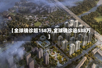 【全球确诊超158万,全球确诊逾538万】-第2张图片-建明新闻