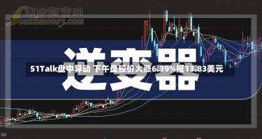 51Talk盘中异动 下午盘股价大涨6.39%报13.83美元-第3张图片-建明新闻