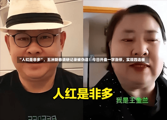 “人红是非多”，五洲新春调研记录被伪造！今日开盘一字涨停，实现四连板-第1张图片-建明新闻