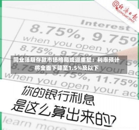 同业活期存款市场格局或迎重塑：利率预计将全面下降至1.5%及以下-第1张图片-建明新闻