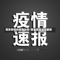 西安疫情的最新动态/西安疫情速报最新-第1张图片-建明新闻