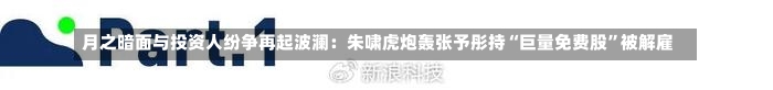 月之暗面与投资人纷争再起波澜：朱啸虎炮轰张予彤持“巨量免费股”被解雇-第2张图片-建明新闻