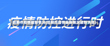 邯郸市疫情最新情况(邯郸市疫情最新情况最新消息)-第1张图片-建明新闻