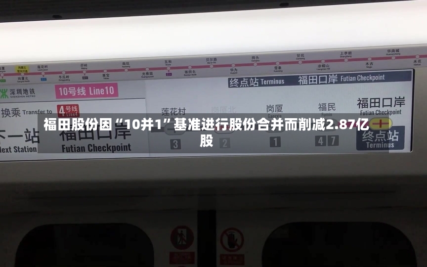 福田股份因“10并1”基准进行股份合并而削减2.87亿股-第1张图片-建明新闻