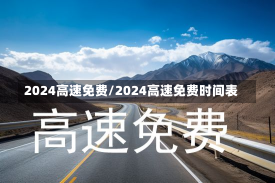 2024高速免费/2024高速免费时间表-第2张图片-建明新闻