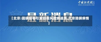 【北京:因瞒报等引发防疫风险将追责,北京隐瞒病情】-第3张图片-建明新闻