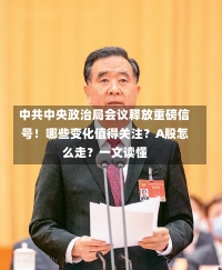 中共中央政治局会议释放重磅信号！哪些变化值得关注？A股怎么走？一文读懂-第3张图片-建明新闻