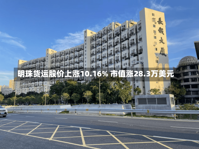 明珠货运股价上涨10.16% 市值涨28.3万美元-第1张图片-建明新闻