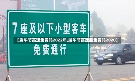 【端午节高速免费吗2022年,端午节高速路免费吗2020】-第1张图片-建明新闻