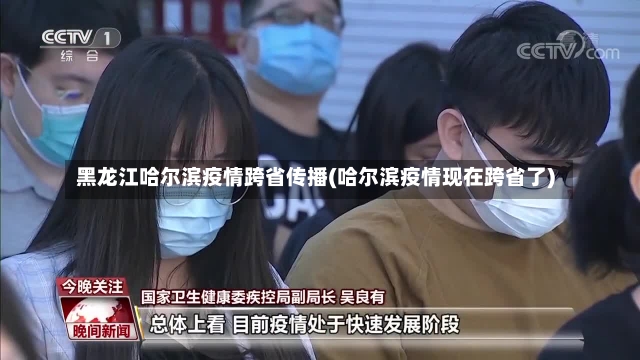 黑龙江哈尔滨疫情跨省传播(哈尔滨疫情现在跨省了)-第2张图片-建明新闻