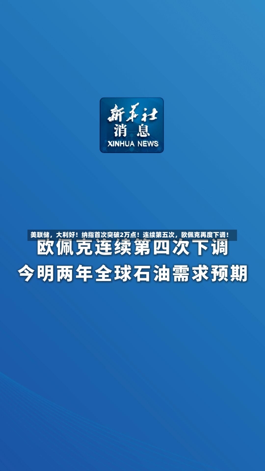 美联储，大利好！纳指首次突破2万点！连续第五次，欧佩克再度下调！-第2张图片-建明新闻