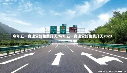 今年五一高速公路免费几天/今年五一高速公路免费几天2023-第2张图片-建明新闻