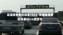 高速路免费时间表2024/高速路免费时间表2024国庆节-第2张图片-建明新闻