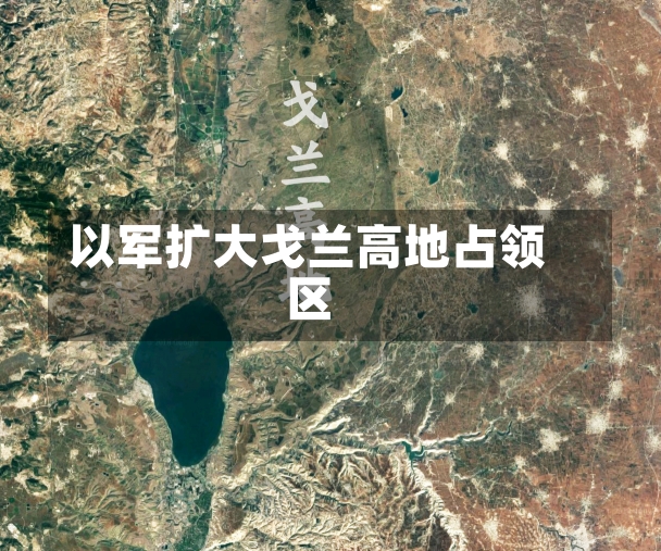 以军扩大戈兰高地占领区-第1张图片-建明新闻