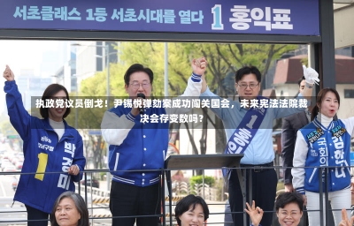 执政党议员倒戈！尹锡悦弹劾案成功闯关国会，未来宪法法院裁决会存变数吗？-第2张图片-建明新闻